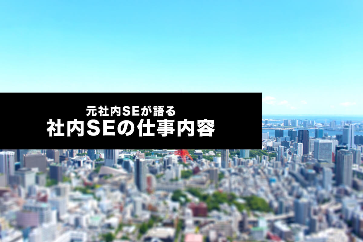 社内SEの仕事内容を解説「元社内SEのリアルな経験談」