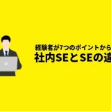 社内SEとSEの違い「経験者が7つのポイントから語る」